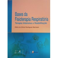 BASE DA FISIOTERAPIA RESPIRATÓRIA-TERAPIA INTENSIVA E REBILITAÇÃO/MARIA DA GLÓRIA RODRIGUES MACHADO
