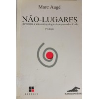 NÃO-LUGARES INTRODUÇÃO A UMA ANTROPOLOGIA DA SUPERMODERNIDADE/MARC AUGÉ