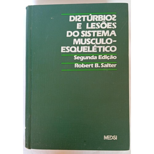 DISTÚBIOS E LESÕES DO SISTEMA MUSCULO ESQUELÉTICO/ROBERT B.SALTER
