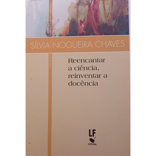 REENCANTAR A CIÊNCIA,REIVENTAR A DOCÊNCIA/SÍLVIA NOGUEIRA CHAVES