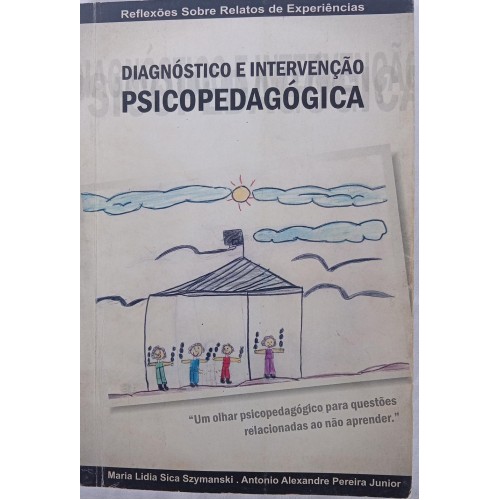 DIAGNÓSTICO E INTERVENÇÃO PSICOPEDAGÓGICA/MARIA LIDIA SICA SZMANSKI ORG.