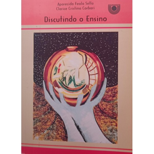 DISCUTINDO O ENSINO/APARECIDA FEOLA SELLA/CLARICE CRISTINA CORDARI