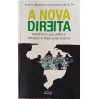 A NOVA DIREITA APARELHOS DE AÇÃO POLÍTICA E IDEOLÓGICA NO BRASIL CONTEMPORÂNEO/FLÁVIO HENRIQUE CALHEIROS CASIMIRO 