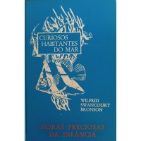 CURIOSOS HABITANTES DO MAR HORAS PRECIOSAS DA INFÂNCIA/WILFRID SWANCOURT BRONSON