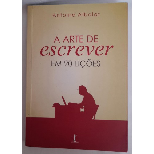 A ARTE DE ESCREVER EM 20 LIÇÕES/ANTOINE ALBALAT 