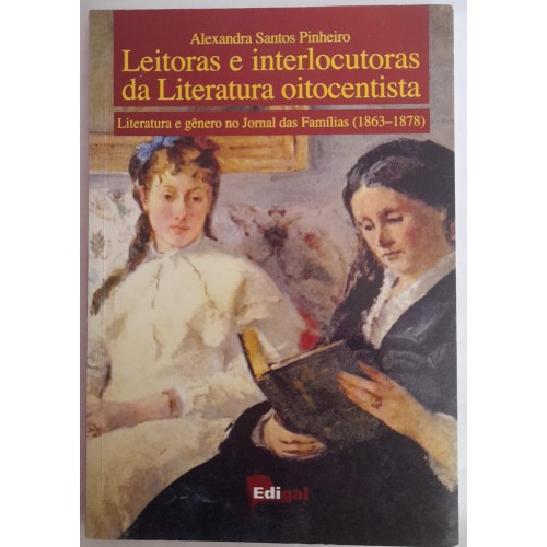 LEITORAS E INTERLOCUTORAS DA LITERATURA OITOCENTISTA /ALEXANDRA SANTOS PINHEIRO