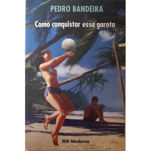 COMO CONQUISTAR ESSA GAROTA/PEDRO BANDEIRA
