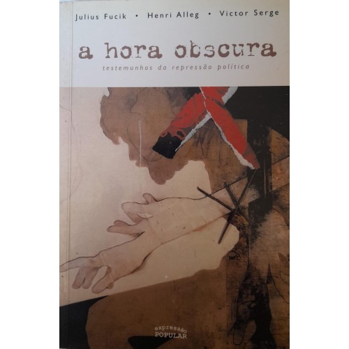 A HORA OBSCURA TESTEMUNHOS DA REPRESSÃO POLÍTICA/JULIUS FUNCIK E OUTROS