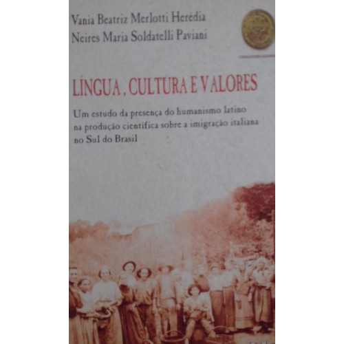 LÍNGUA,CULTURA E VALORES: UM ESTUDO DA PRESENÇA DO HUMANISMO LATINO NA PRODUÇÃO CIENTIFICA SOBRE A IMIGRAÇÃO ITALIANA NO SUL DO BRASIL 